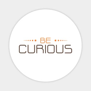 be curious Magnet